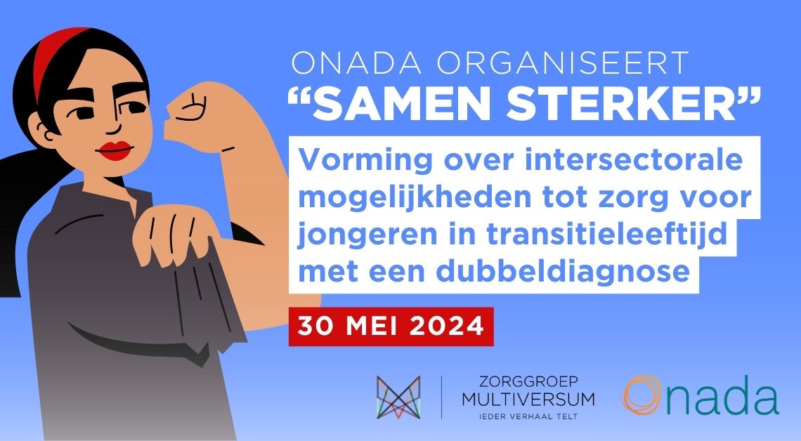 Consulentenwerking Onada en Zorggroep Multiversum | Vorming ‘Samen Sterker’: intersectorale zorg voor jongeren met een dubbeldiagnose in transitieleeftijd | 30 mei 2024